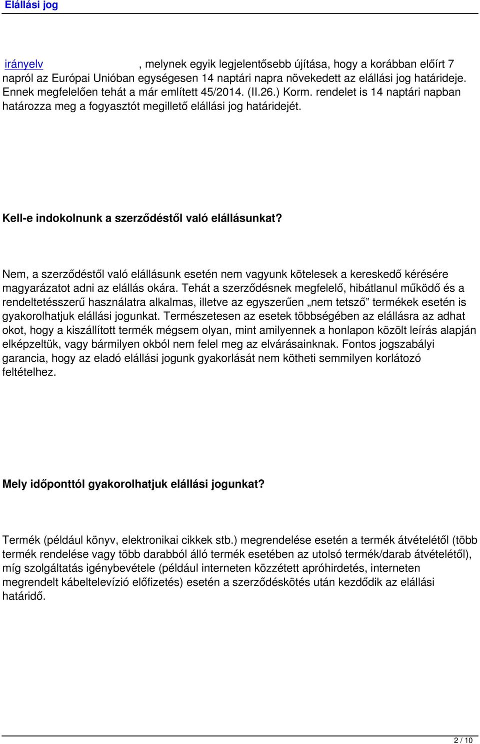 Kell-e indokolnunk a szerződéstől való elállásunkat? Nem, a szerződéstől való elállásunk esetén nem vagyunk kötelesek a kereskedő kérésére magyarázatot adni az elállás okára.