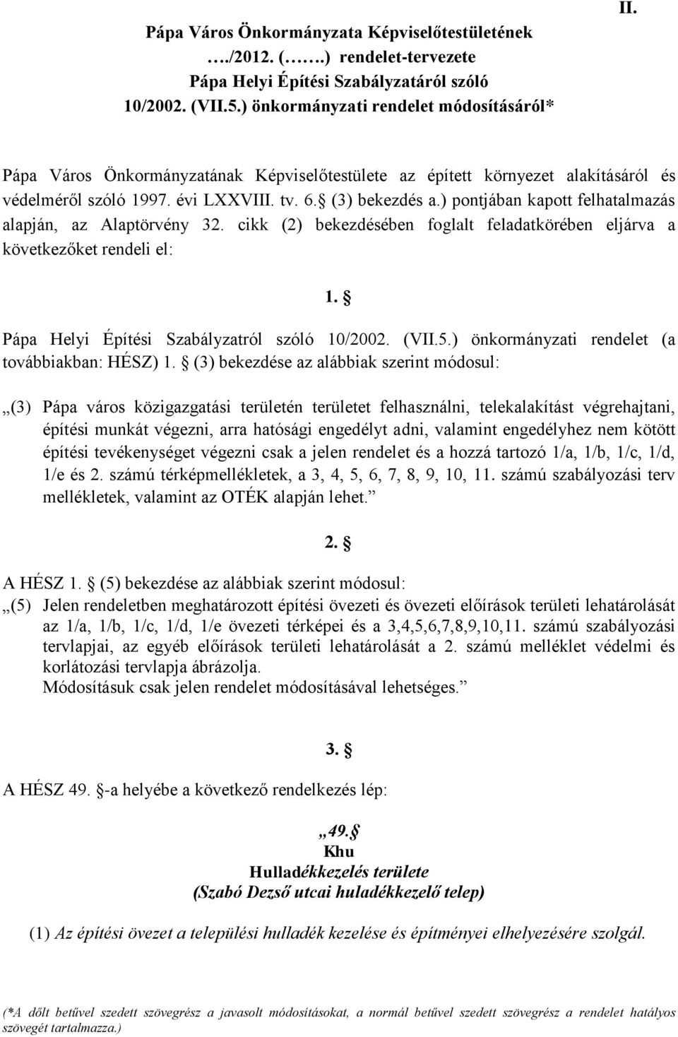 ) pontjában kapott felhatalmazás alapján, az Alaptörvény 32. cikk (2) bekezdésében foglalt feladatkörében eljárva a következőket rendeli el: 1. Pápa Helyi Építési Szabályzatról szóló 10/2002. (VII.5.