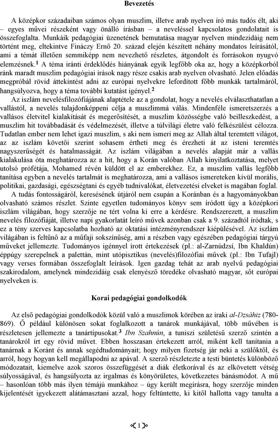 század elején készített néhány mondatos leírásától, ami a témát illetően semmiképp nem nevezhető részletes, átgondolt és forrásokon nyugvó elemzésnek.