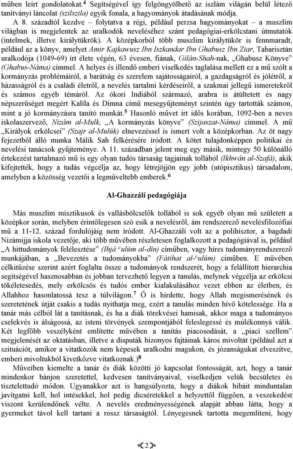 A középkorból több muszlim királytükör is fennmaradt, például az a könyv, amelyet Amir Kajkawusz Ibn Iszkandar Ibn Ghabusz Ibn Ziar, Tabarisztán uralkodója (1049-69) írt élete végén, 63 évesen,