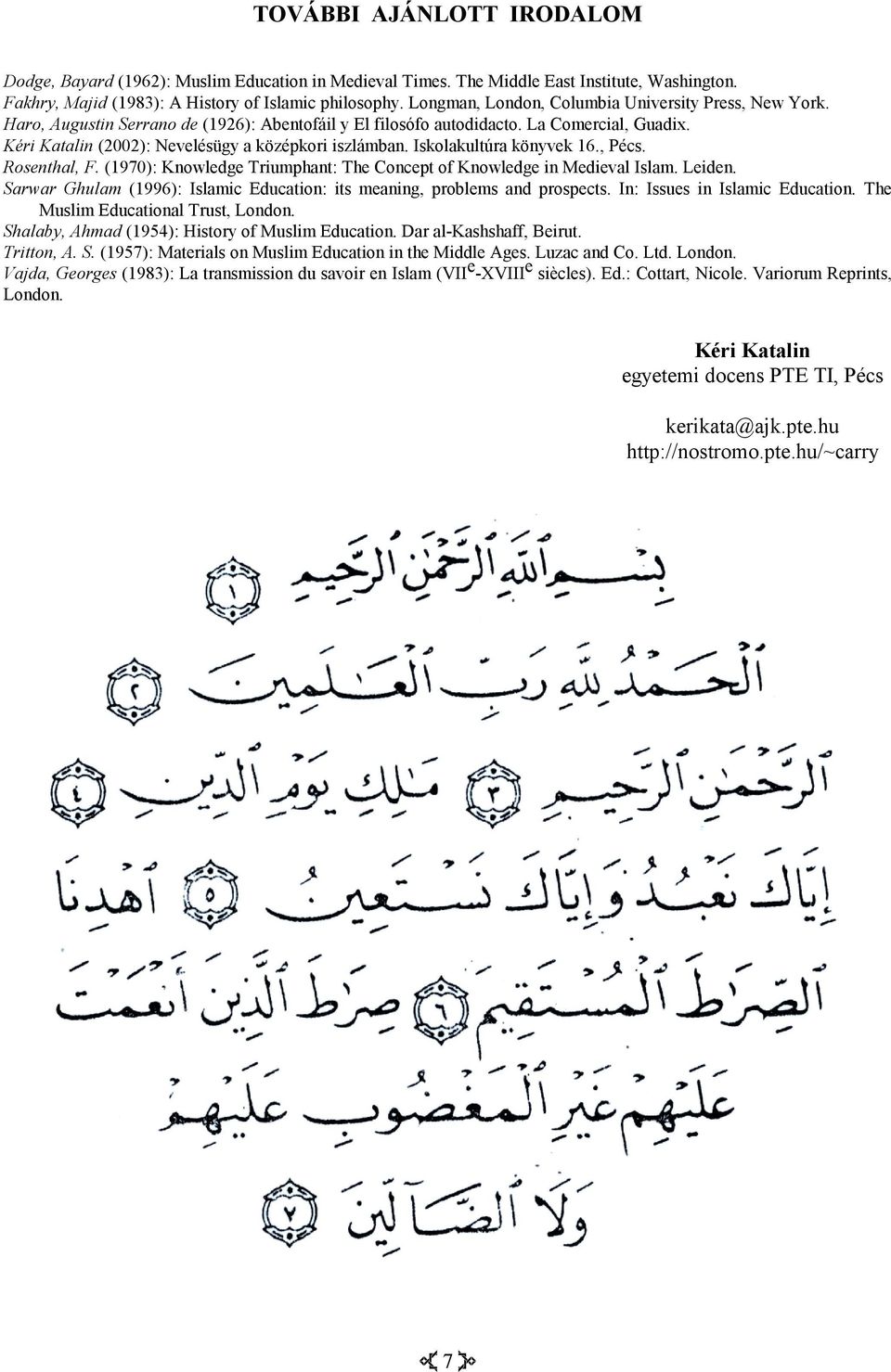 Kéri Katalin (2002): Nevelésügy a középkori iszlámban. Iskolakultúra könyvek 16., Pécs. Rosenthal, F. (1970): Knowledge Triumphant: The Concept of Knowledge in Medieval Islam. Leiden.