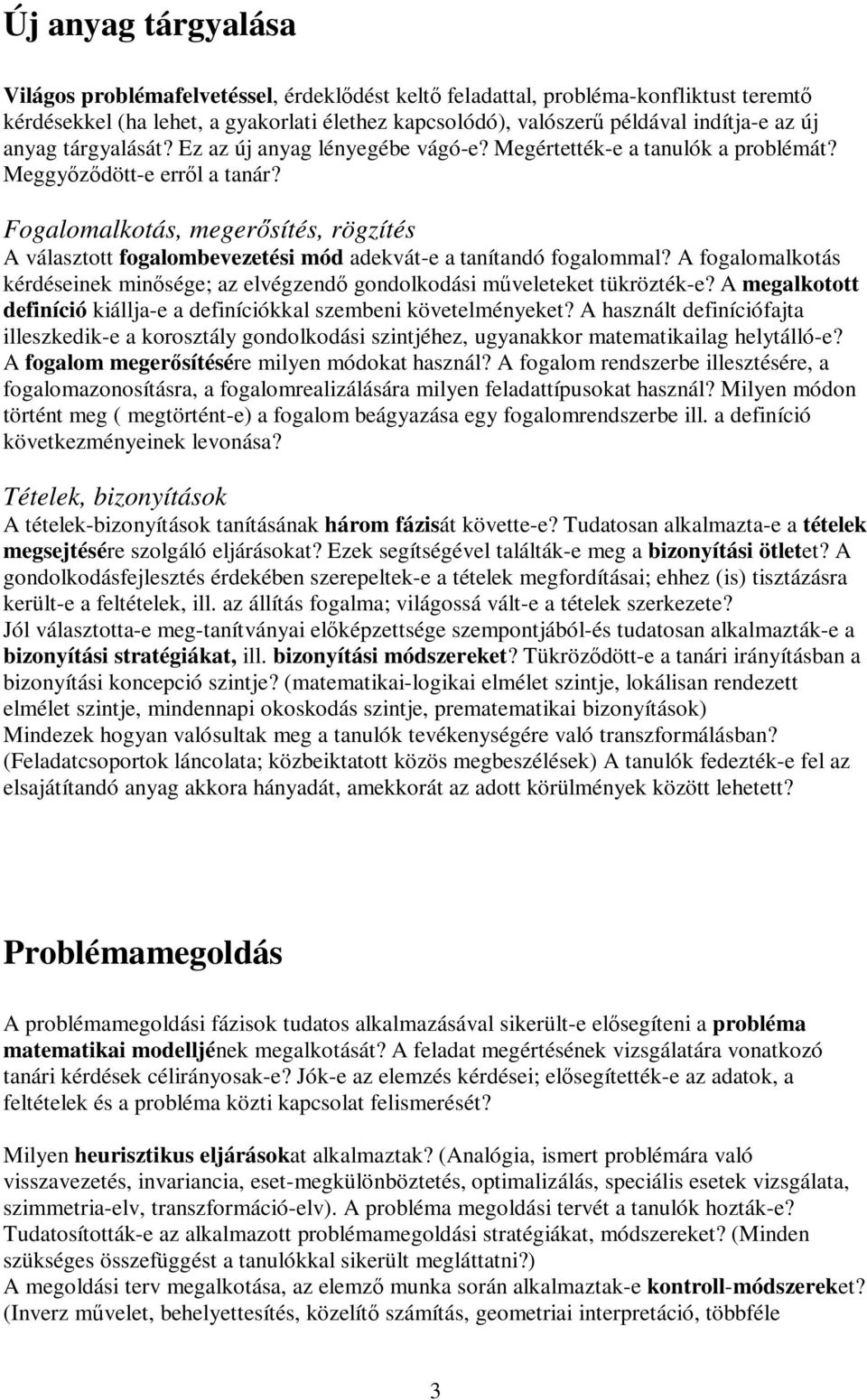 Fogalomalkotás, megersítés, rögzítés A választott fogalombevezetési mód adekvát-e a tanítandó fogalommal? A fogalomalkotás kérdéseinek minsége; az elvégzend gondolkodási mveleteket tükrözték-e?