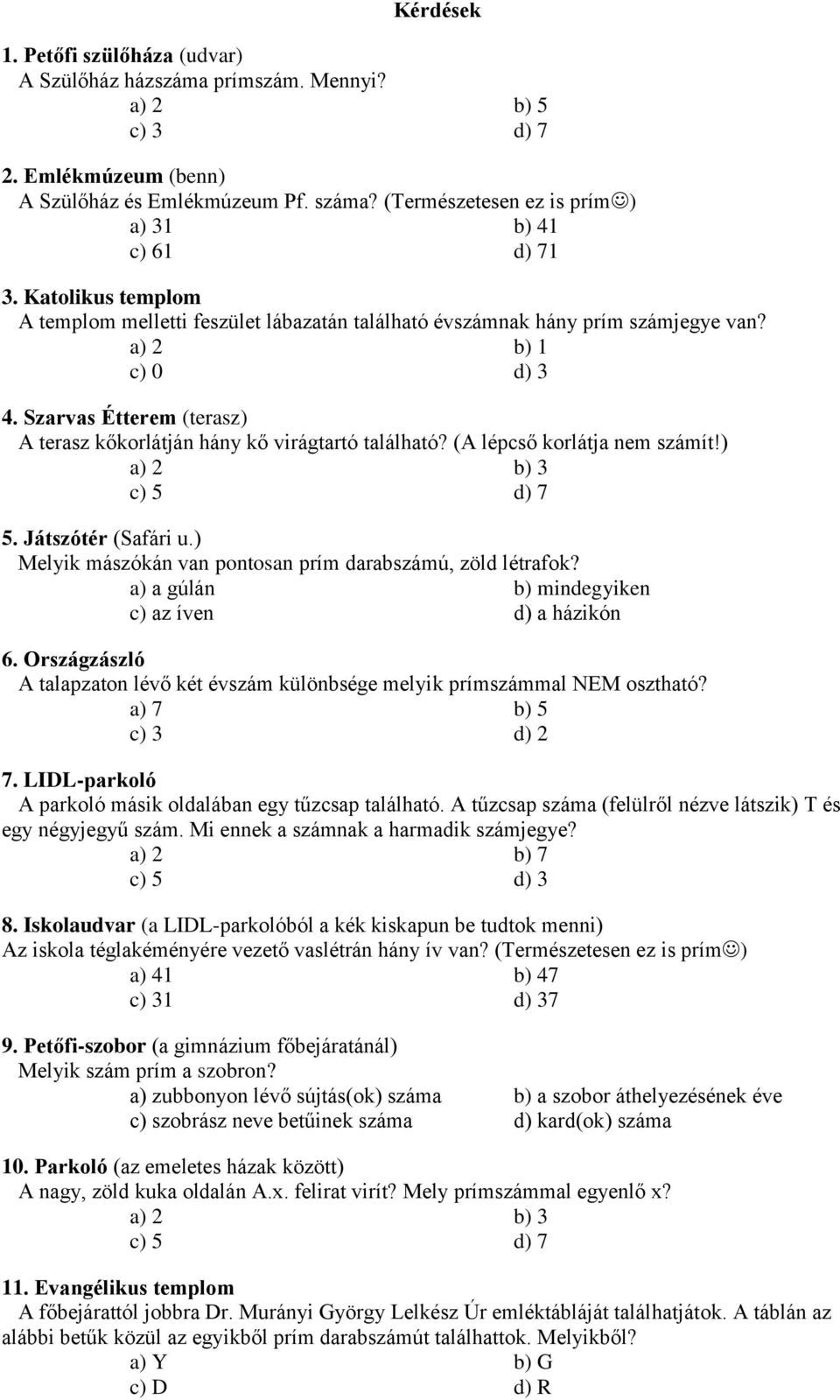 Szarvas Étterem (terasz) A terasz kőkorlátján hány kő virágtartó található? (A lépcső korlátja nem számít!) a) 2 b) 3 c) 5 d) 7 5. Játszótér (Safári u.