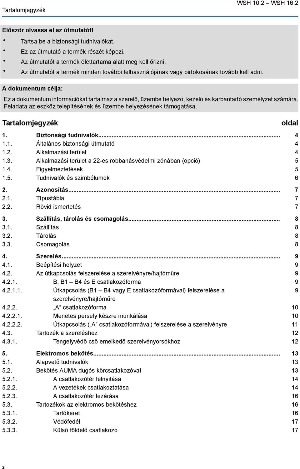 A dokumentum célja: Ez a dokumentum információkat tartalmaz a szerelő, üzembe helyező, kezelő és karbantartó személyzet számára. Feladata az eszköz telepítésének és üzembe helyezésének támogatása.