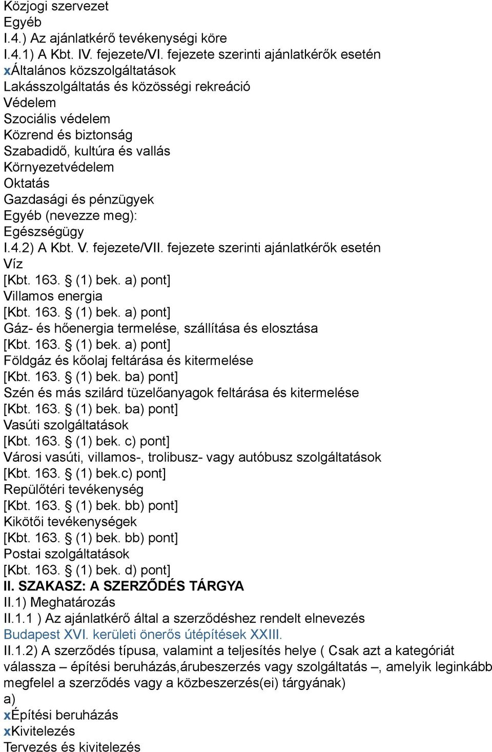 Környezetvédelem Oktatás Gazdasági és pénzügyek Egyéb (nevezze meg): Egészségügy I.4.2) A Kbt. V. fejezete/vii. fejezete szerinti ajánlatkérők esetén Víz [Kbt. 163. (1) bek.