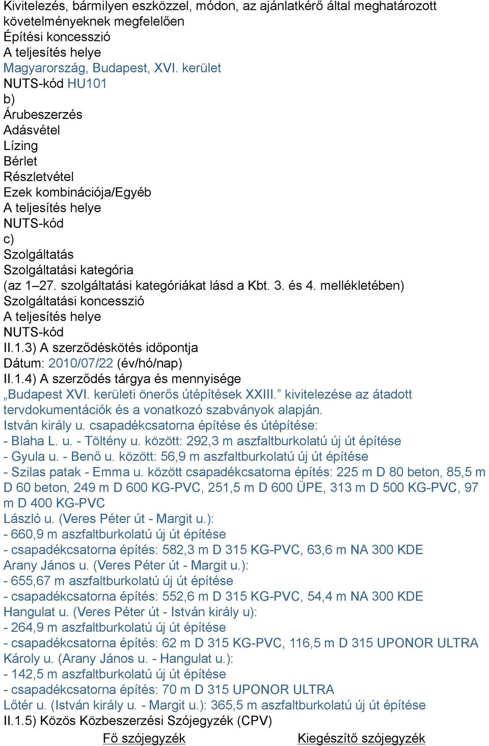 szolgáltatási kategóriákat lásd a Kbt. 3. és 4. mellékletében) Szolgáltatási koncesszió A teljesítés helye NUTS-kód II.1.3) A szerződéskötés időpontja Dátum: 2010/07/22 (év/hó/nap) II.1.4) A szerződés tárgya és mennyisége Budapest XVI.