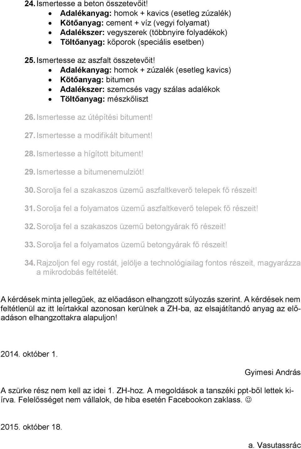 Ismertesse az aszfalt összetevőit! Adalékanyag: homok + zúzalék (esetleg kavics) Kötőanyag: bitumen Adalékszer: szemcsés vagy szálas adalékok Töltőanyag: mészkőliszt 26.