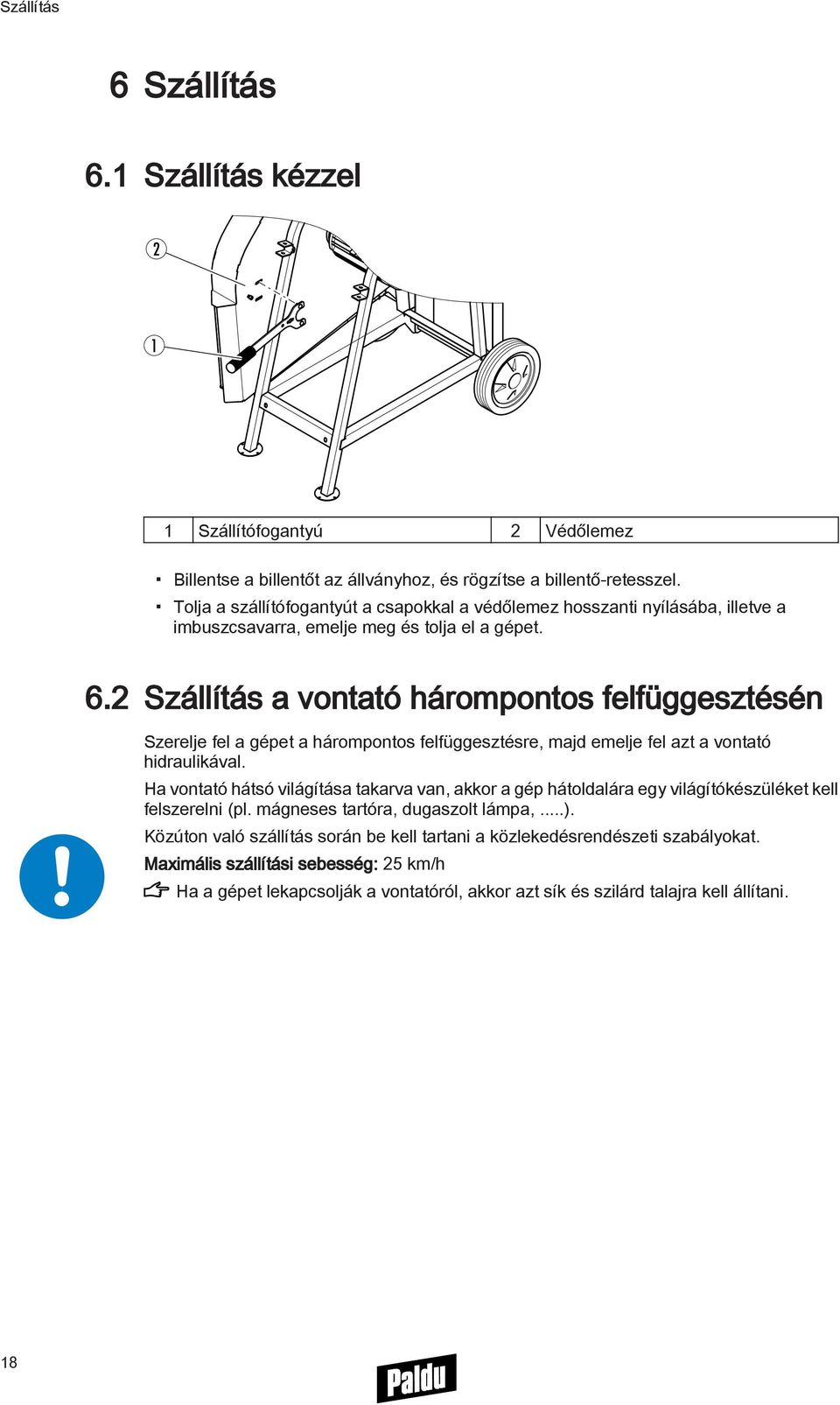 2 Szállítás a vontató hárompontos felfüggesztésén Szerelje fel a gépet a hárompontos felfüggesztésre, majd emelje fel azt a vontató hidraulikával.