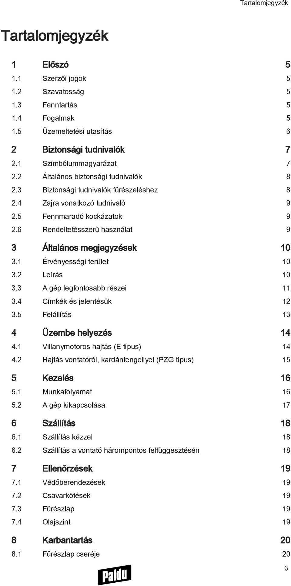 6 Rendeltetésszerű használat 9 3 Általános megjegyzések 10 3.1 Érvényességi terület 10 3.2 Leírás 10 3.3 A gép legfontosabb részei 11 3.4 Címkék és jelentésük 12 3.