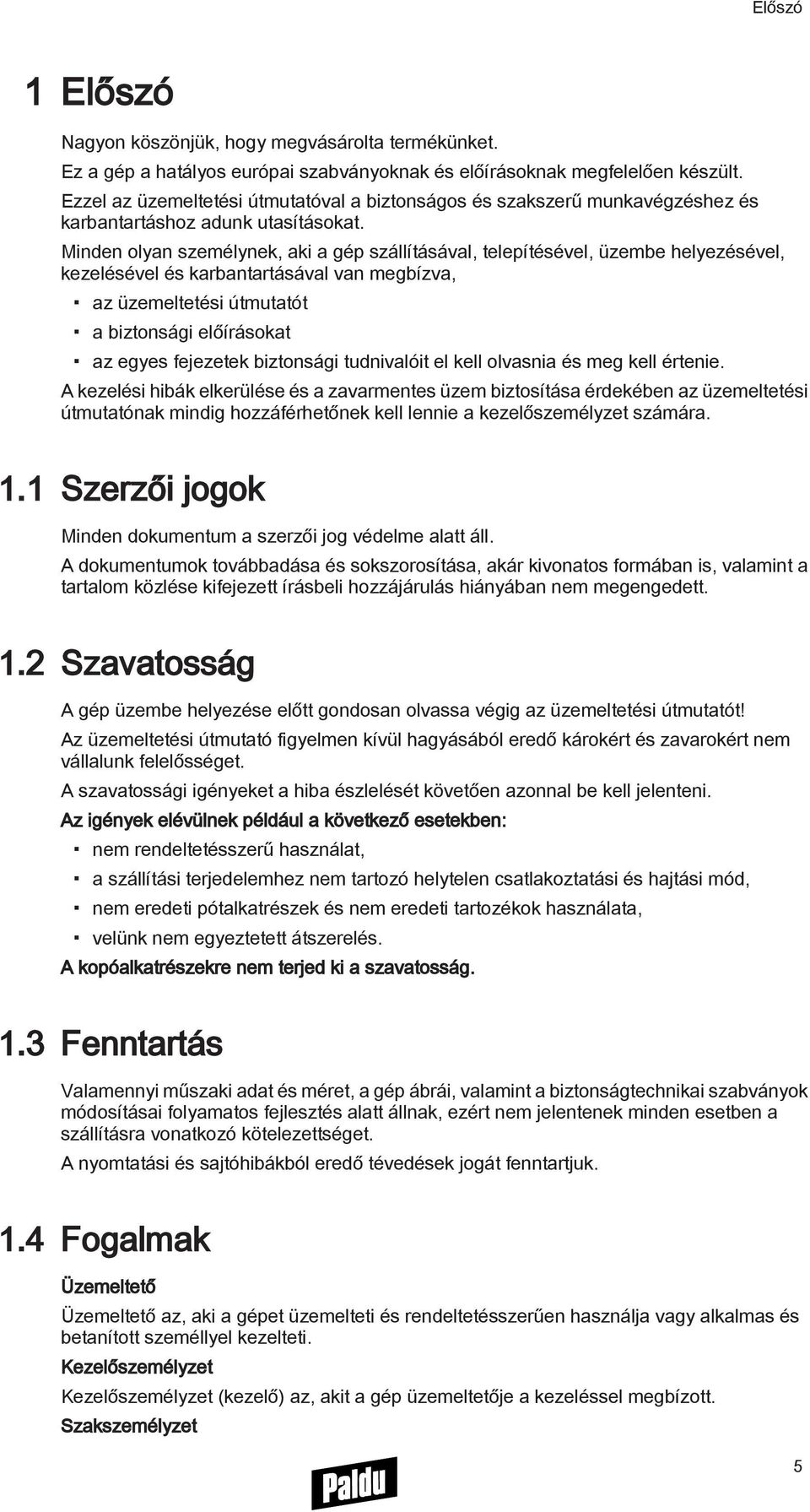 Minden olyan személynek, aki a gép szállításával, telepítésével, üzembe helyezésével, kezelésével és karbantartásával van megbízva, az üzemeltetési útmutatót a biztonsági előírásokat az egyes