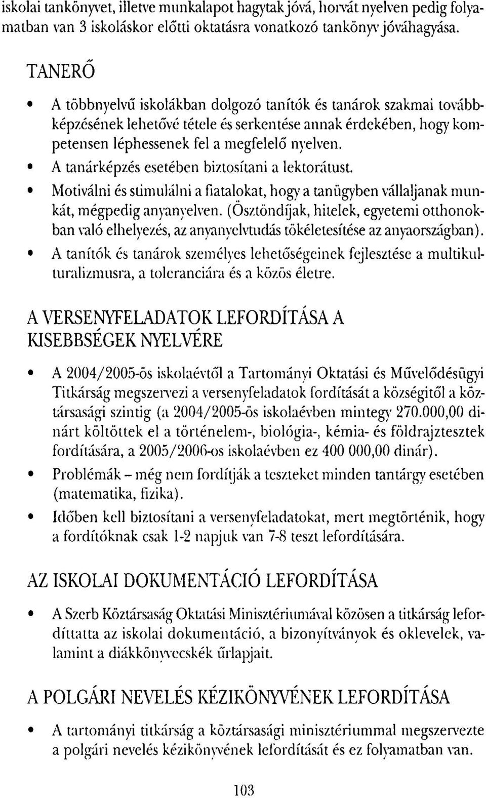 A tanárképzés esetében biztosítani a lektorátust. Motiválni és stimulálni a fiatalokat, hogy a tanügyben vállaljanak munkát, mégpedig anyanyelven.