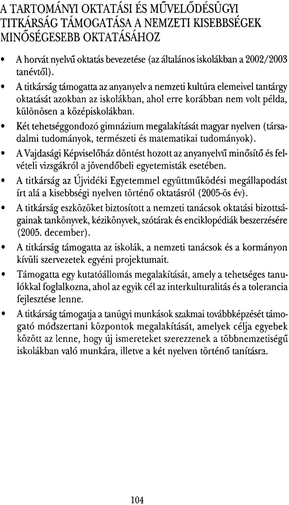 Két tehetséggondozó gimnázium megalakítását magyar nyelven (társadalmi tudományok, természeti és matematikai tudományok).