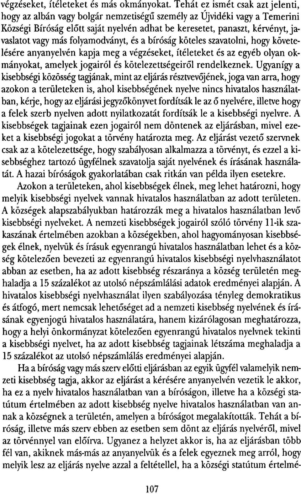 folyamodványt, és a bíróság köteles szavatolni, hogy követelésére anyanyelvén kapja meg a végzéseket, ítéleteket és az egyéb olyan okmányokat, amelyek jogairól és kötelezettségeiről rendelkeznek.