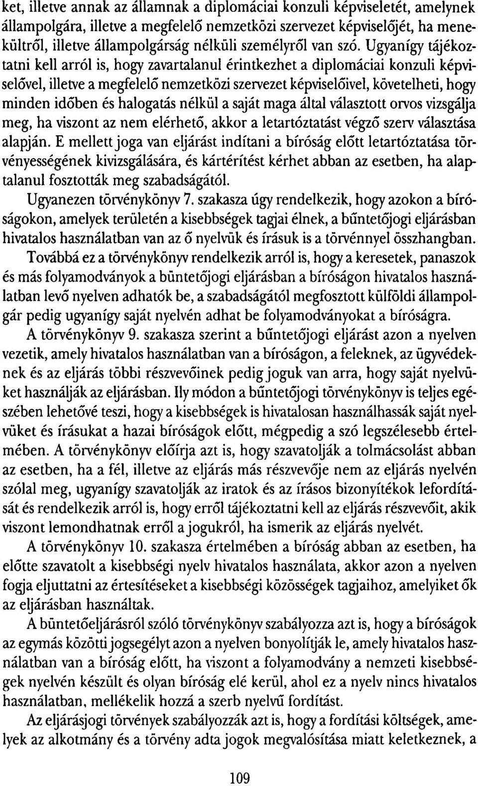 Ugyanígy tájékoztatni kell arról is, hogy zavartalanul érintkezhet a diplomáciai konzuli képviselővel, illetve a megfelelő nemzetközi szervezet képviselőivel, követelheti, hogy minden időben és