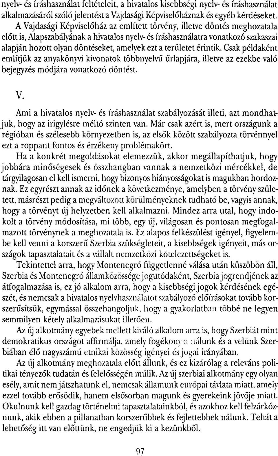 ezt a területet érintik. Csak példaként említjük az anyakönyvi kivonatok többnyelvű űrlapjára, illetve az ezekbe való bejegyzés módjára vonatkozó döntést. V.