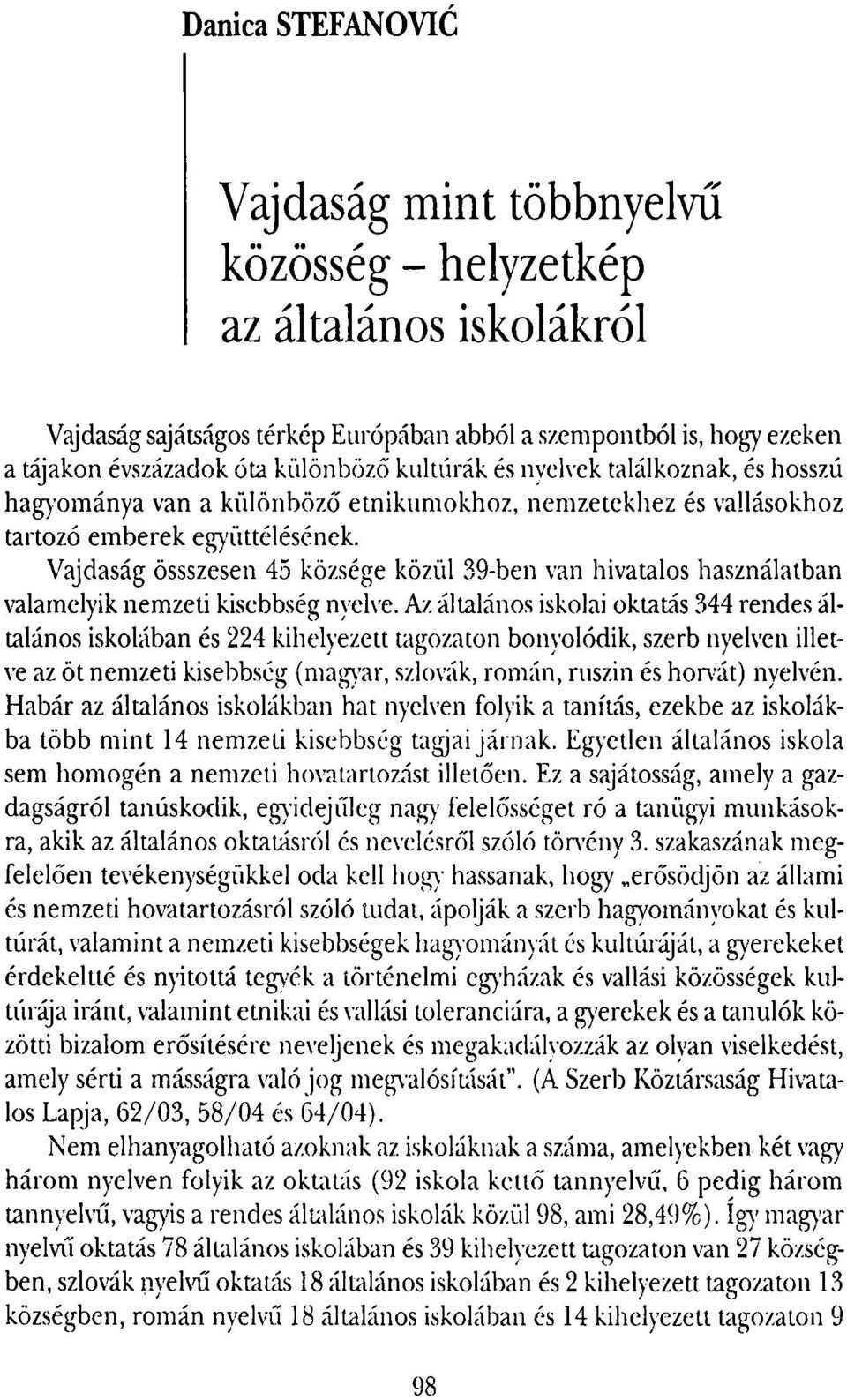 Vajdaság össszesen 45 községe közül 39-ben van hivatalos használatban valamelyik nemzeti kisebbség nyelve.