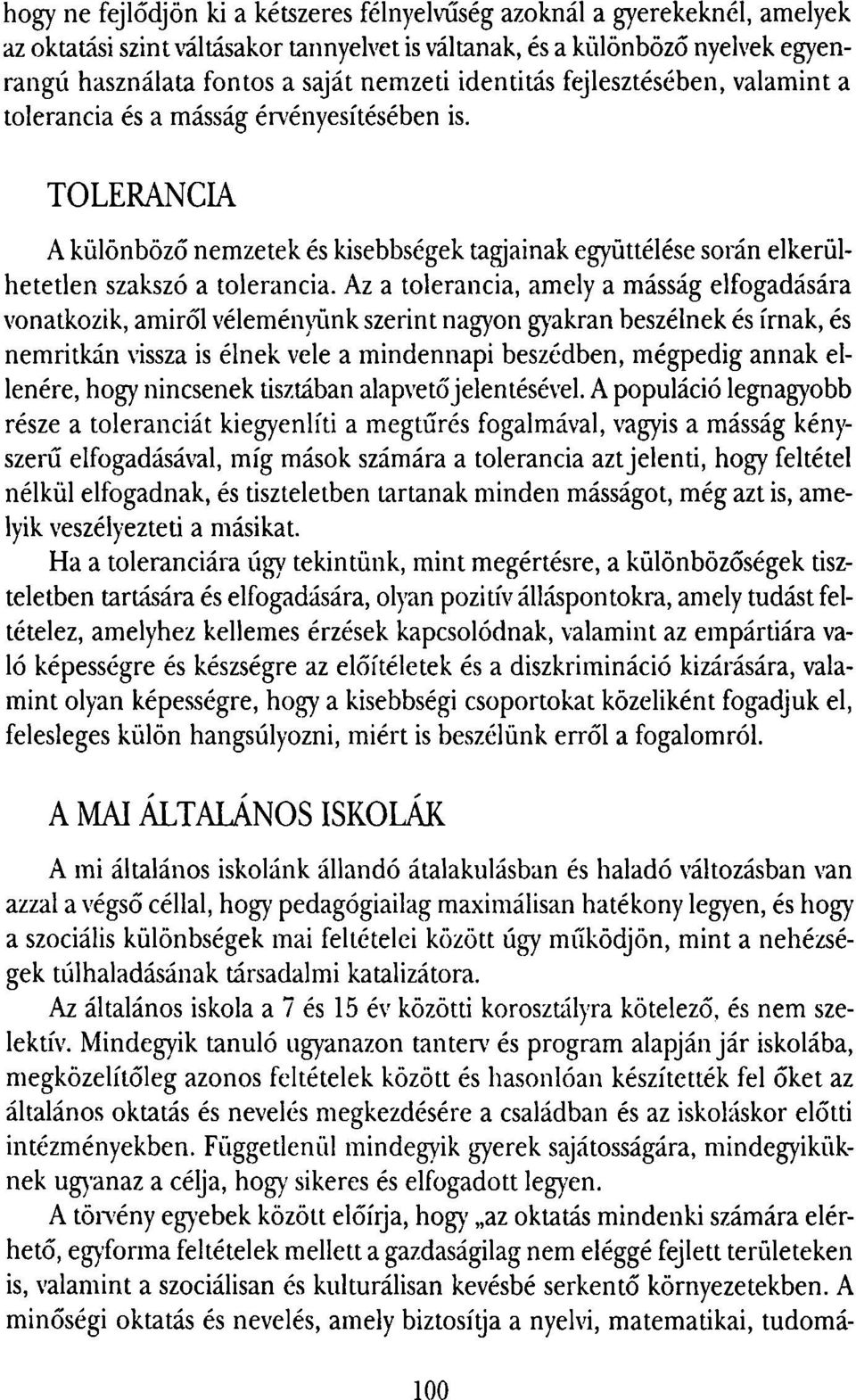 Az a tolerancia, amely a másság elfogadására vonatkozik, amiről véleményünk szerint nagyon gyakran beszélnek és írnak, és nemritkán vissza is élnek vele a mindennapi beszédben, mégpedig annak