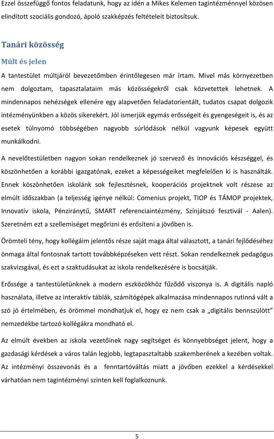 A mindennapos nehézségek ellenére egy alapvetően feladatorientált, tudatos csapat dolgozik intézményünkben a közös sikerekért.