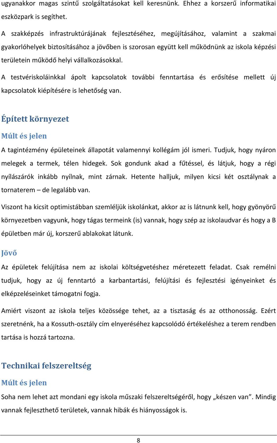 vállalkozásokkal. A testvériskoláinkkal ápolt kapcsolatok további fenntartása és erősítése mellett új kapcsolatok kiépítésére is lehetőség van.