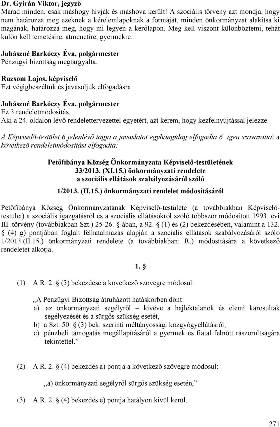 Meg kell viszont különböztetni, tehát külön kell temetésire, átmenetire, gyermekre. Pénzügyi bizottság megtárgyalta. Ezt végigbeszéltük és javasoljuk elfogadásra. Ez 3 rendeletmódosítás. Aki a 24.