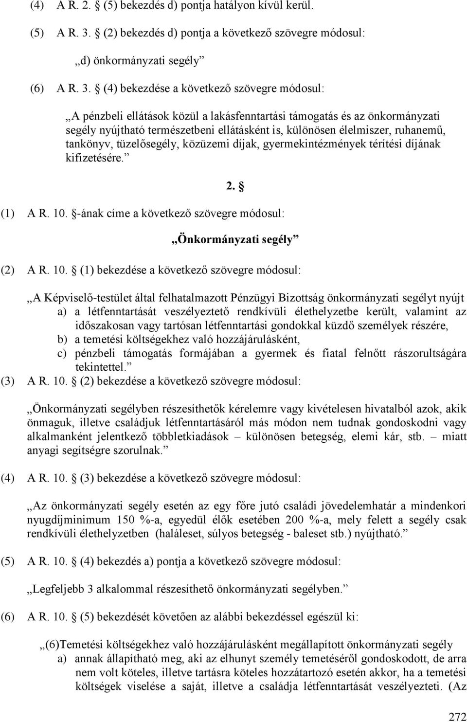 (4) bekezdése a következő szövegre módosul: A pénzbeli ellátások közül a lakásfenntartási támogatás és az önkormányzati segély nyújtható természetbeni ellátásként is, különösen élelmiszer, ruhanemű,