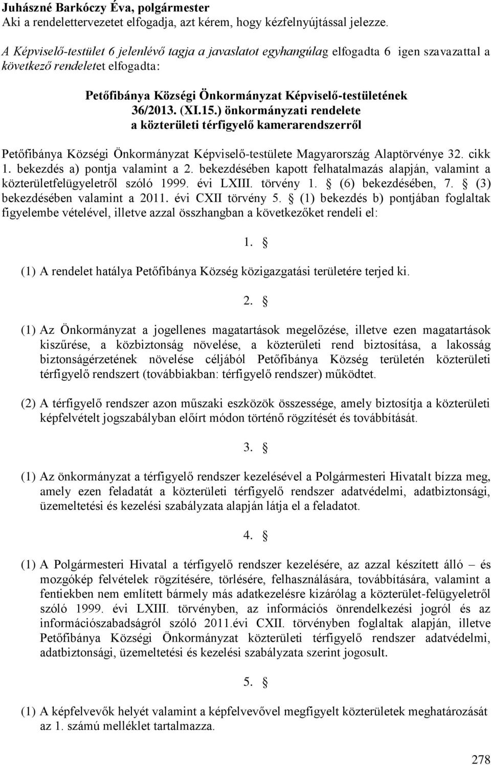 ) önkormányzati rendelete a közterületi térfigyelő kamerarendszerről Petőfibánya Községi Önkormányzat Képviselő-testülete Magyarország Alaptörvénye 32. cikk 1. bekezdés a) pontja valamint a 2.