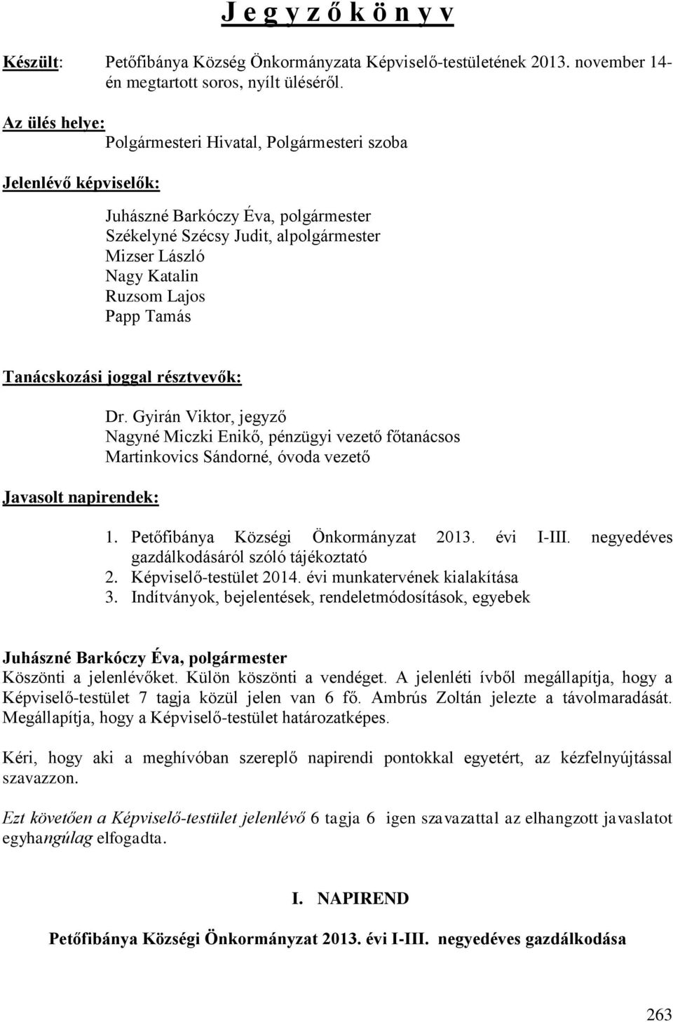 résztvevők: Javasolt napirendek: Dr. Gyirán Viktor, jegyző Nagyné Miczki Enikő, pénzügyi vezető főtanácsos Martinkovics Sándorné, óvoda vezető 1. Petőfibánya Községi Önkormányzat 2013. évi I-III.