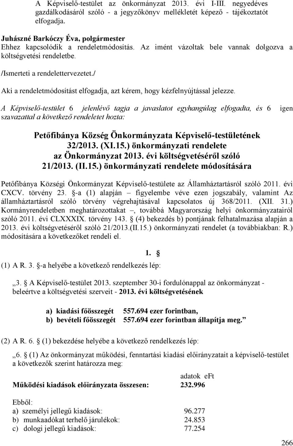 A Képviselő-testület 6 jelenlévő tagja a javaslatot egyhangúlag elfogadta, és 6 igen szavazattal a következő rendeletet hozta: Petőfibánya Község Önkormányzata Képviselő-testületének 32/2013. (XI.15.