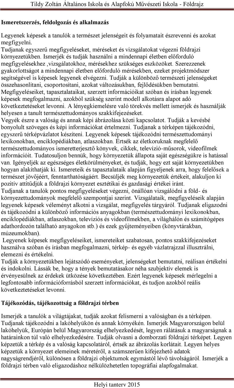 Ismerjék és tudják használni a mindennapi életben előforduló megfigyelésekhez,vizsgálatokhoz, mérésekhez szükséges eszközöket.