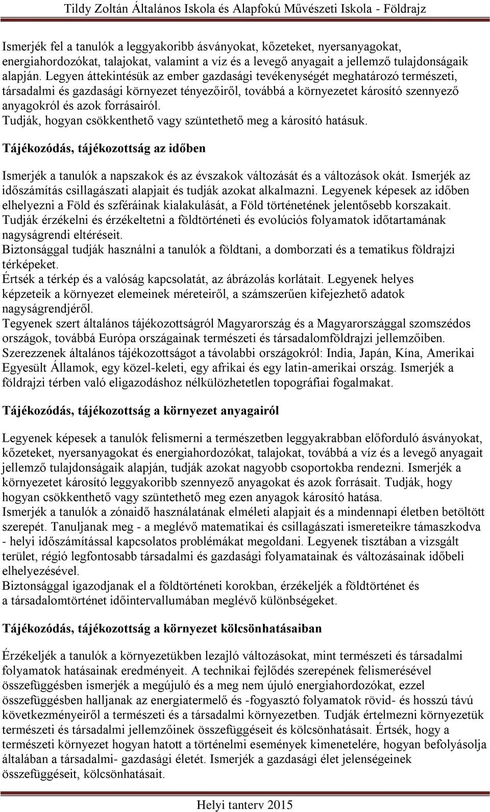 Tudják, hogyan csökkenthető vagy szüntethető meg a károsító hatásuk. Tájékozódás, tájékozottság az időben Ismerjék a tanulók a napszakok és az évszakok változását és a változások okát.