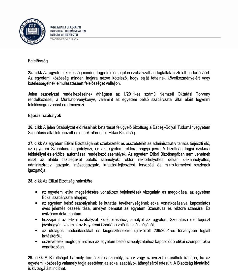 Jelen szabályzat rendelkezéseinek áthágása az 1/2011-es számú Nemzeti Oktatási Törvény rendelkezései, a Munkatörvénykönyv, valamint az egyetem belső szabályzatai által előírt fegyelmi felelősségre