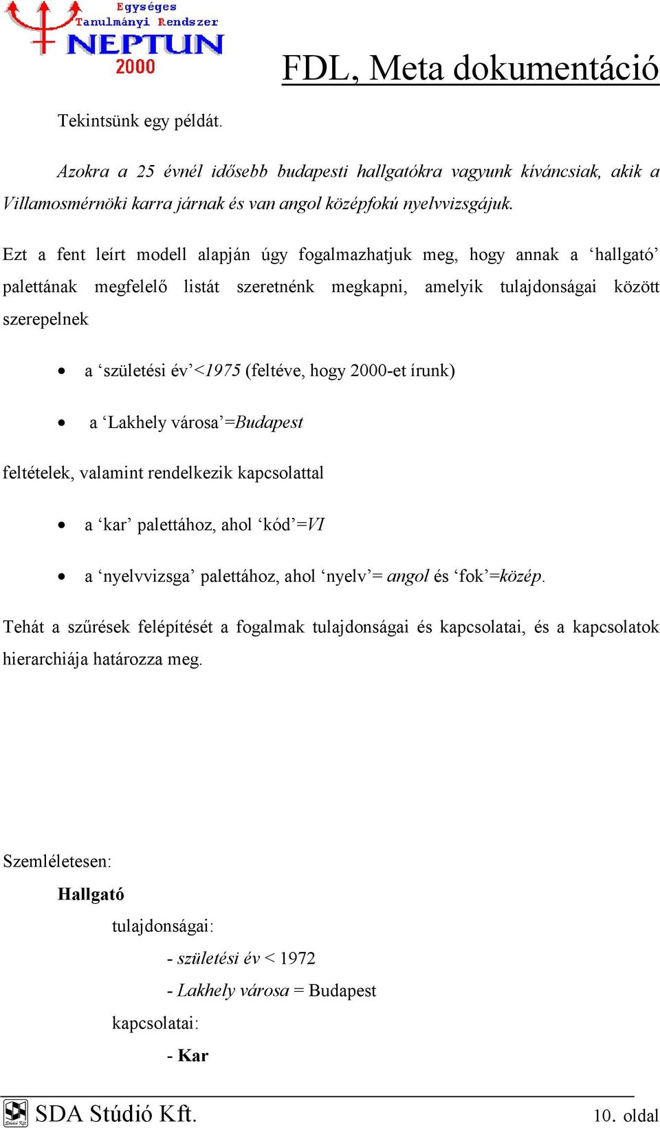 (feltéve, hogy 2000-et írunk) a Lakhely városa =Budapest feltételek, valamint rendelkezik kapcsolattal a kar palettához, ahol kód =VI a nyelvvizsga palettához, ahol nyelv = angol és fok =közép.