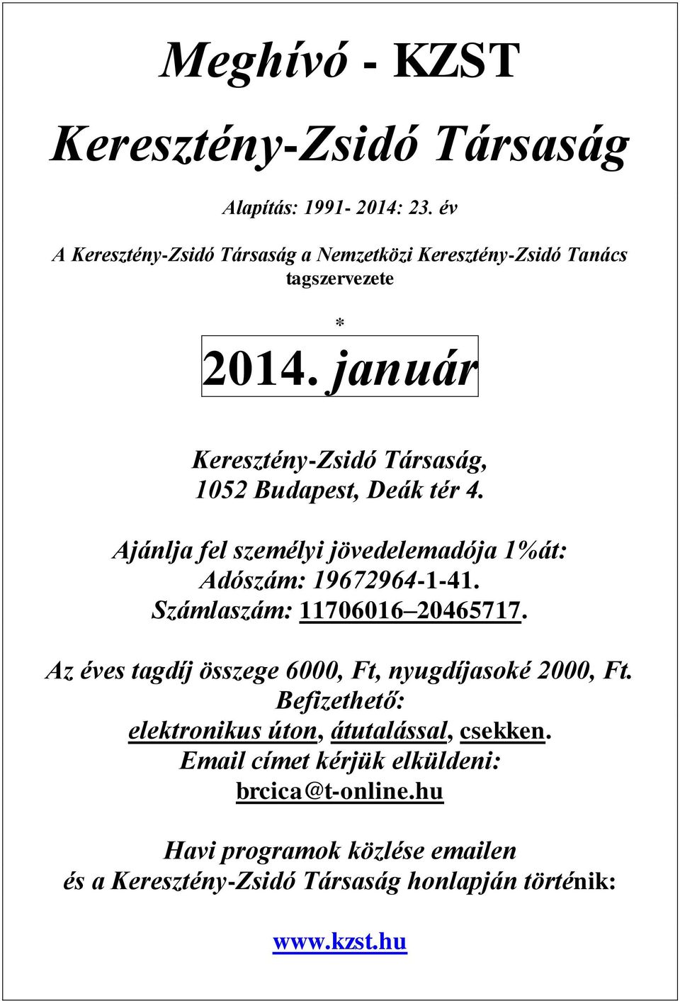 január Keresztény-Zsidó Társaság, 1052 Budapest, Deák tér 4. Ajánlja fel személyi jövedelemadója 1%át: Adószám: 19672964-1-41.