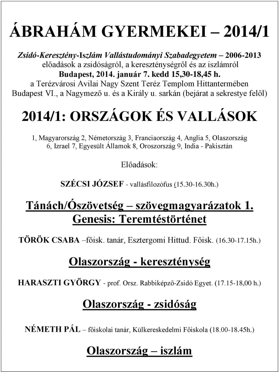 sarkán (bejárat a sekrestye felől) 2014/1: ORSZÁGOK ÉS VALLÁSOK 1, Magyarország 2, Németország 3, Franciaország 4, Anglia 5, Olaszország 6, Izrael 7, Egyesült Államok 8, Oroszország 9, India -