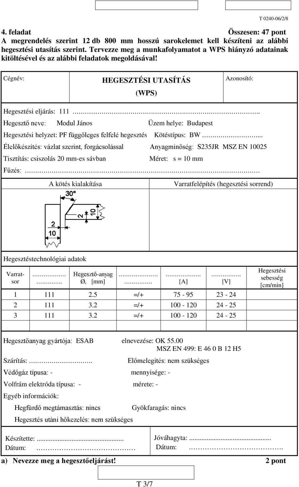 Hegesztő neve: Modul János Üzem helye: Budapest Hegesztési helyzet: PF függőleges felfelé hegesztés Kötéstípus: BW.