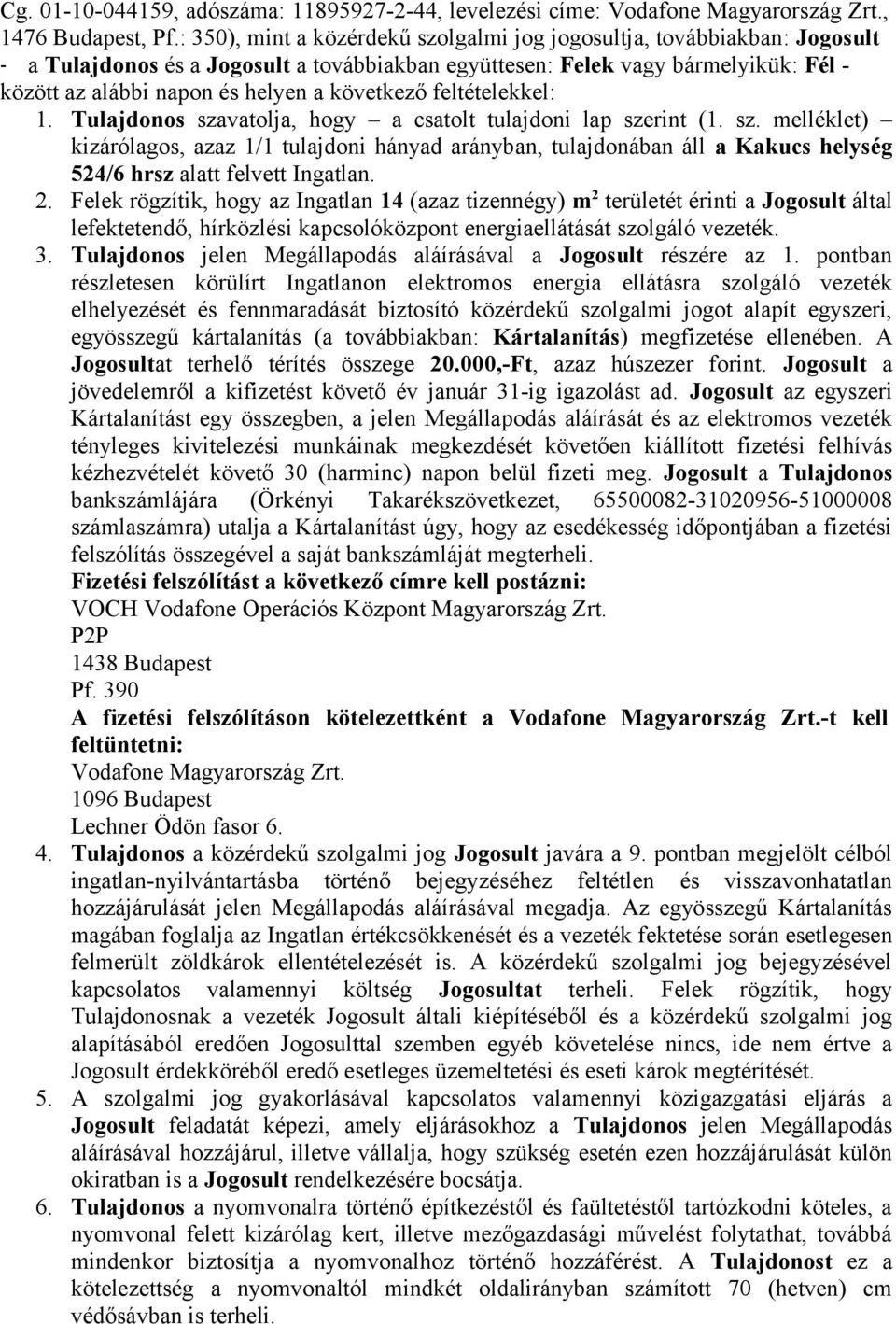 következő feltételekkel: 1. Tulajdonos szavatolja, hogy a csatolt tulajdoni lap szerint (1. sz. melléklet) kizárólagos, azaz 1/1 tulajdoni hányad arányban, tulajdonában áll a Kakucs helység 524/6 hrsz alatt felvett Ingatlan.