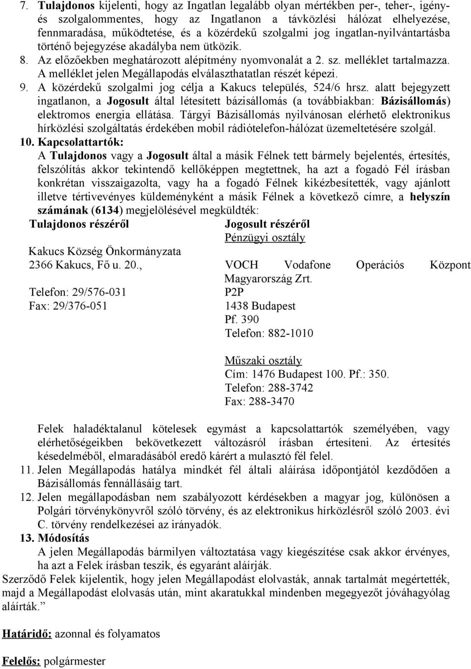 A melléklet jelen Megállapodás elválaszthatatlan részét képezi. 9. A közérdekű szolgalmi jog célja a Kakucs település, 524/6 hrsz.