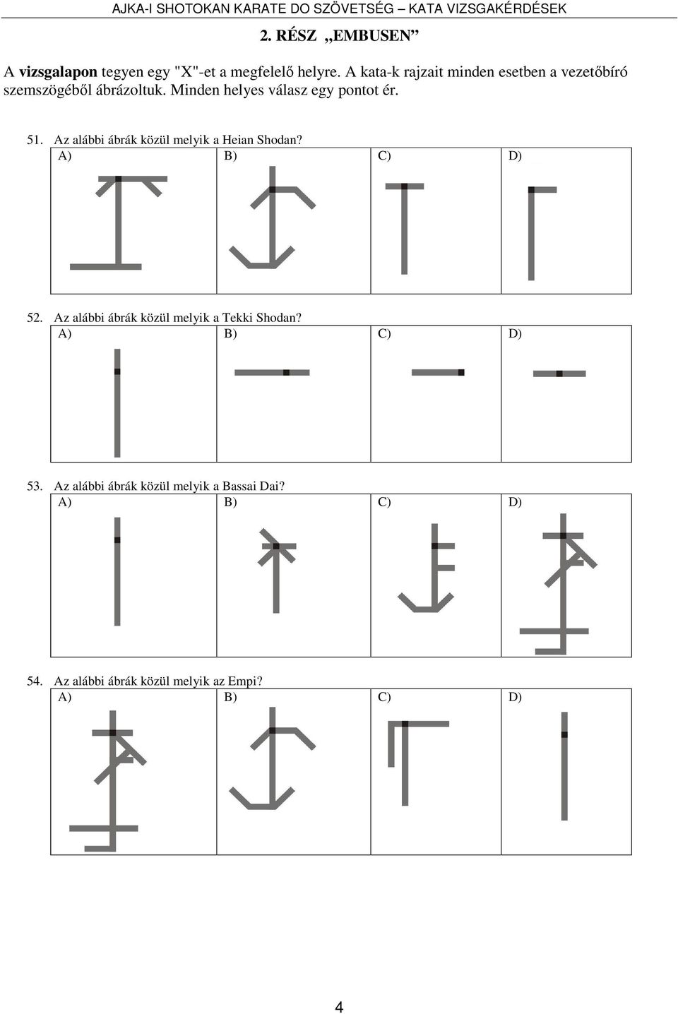 Minden helyes válasz egy pontot ér. 51. Az alábbi ábrák közül melyik a Heian Shodan? 52.