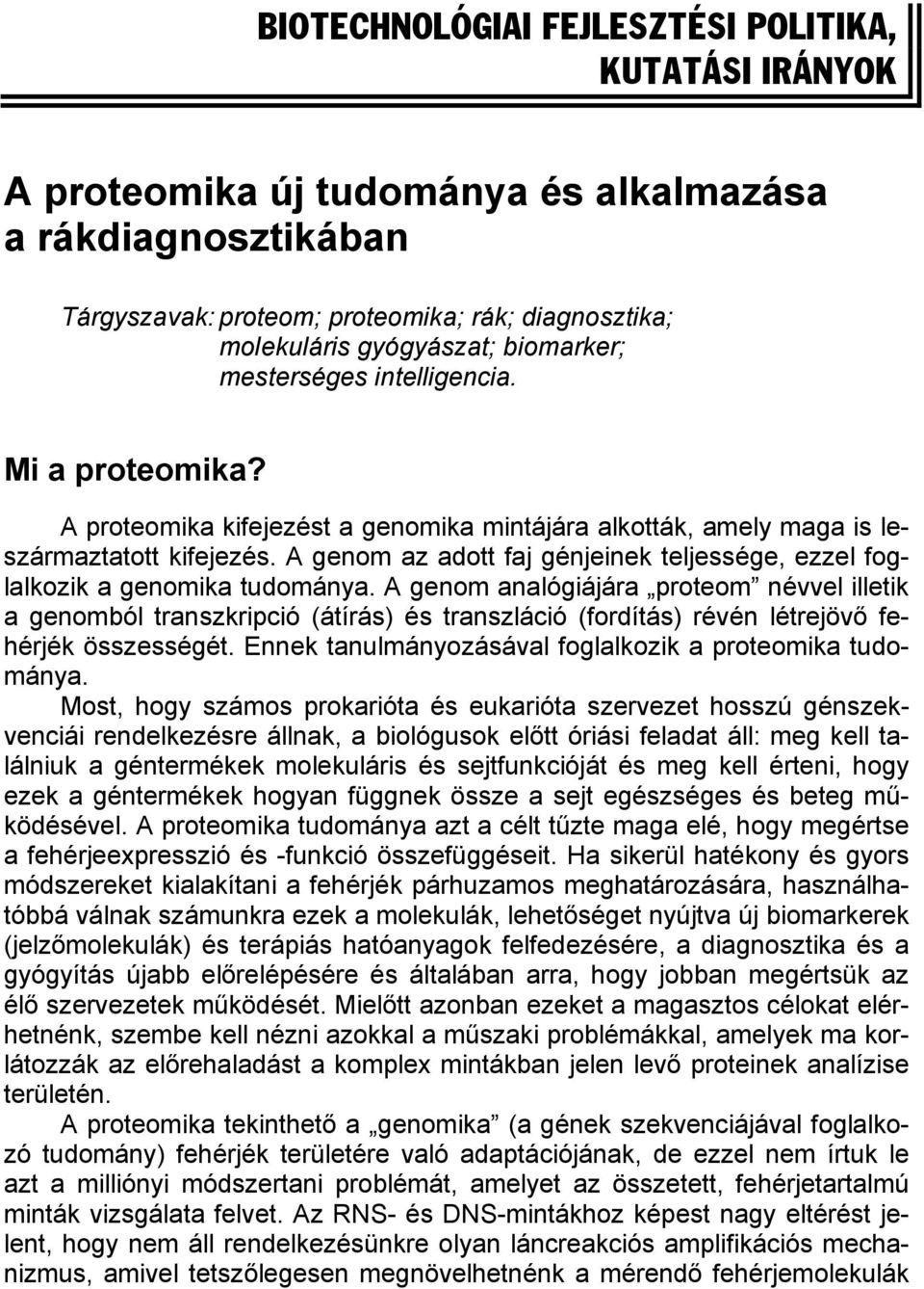 A genom az adott faj génjeinek teljessége, ezzel foglalkozik a genomika tudománya.