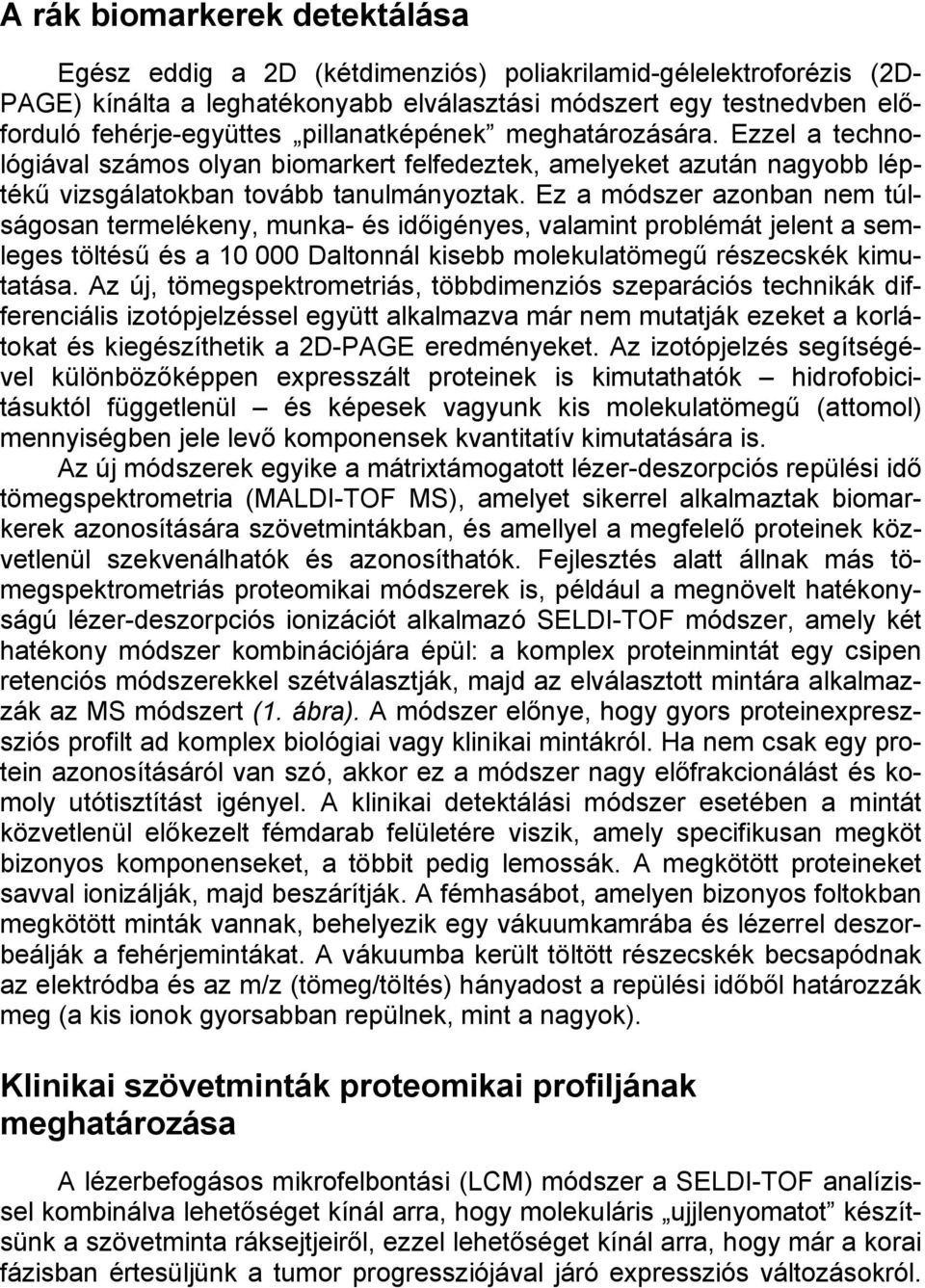 Ez a módszer azonban nem túlságosan termelékeny, munka- és időigényes, valamint problémát jelent a semleges töltésű és a 10 000 Daltonnál kisebb molekulatömegű részecskék kimutatása.
