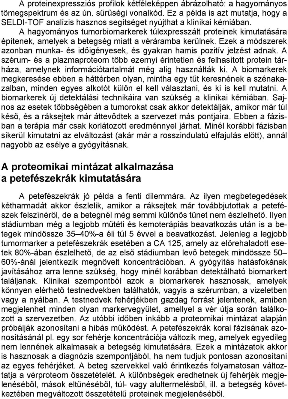 A hagyományos tumorbiomarkerek túlexpresszált proteinek kimutatására építenek, amelyek a betegség miatt a véráramba kerülnek.
