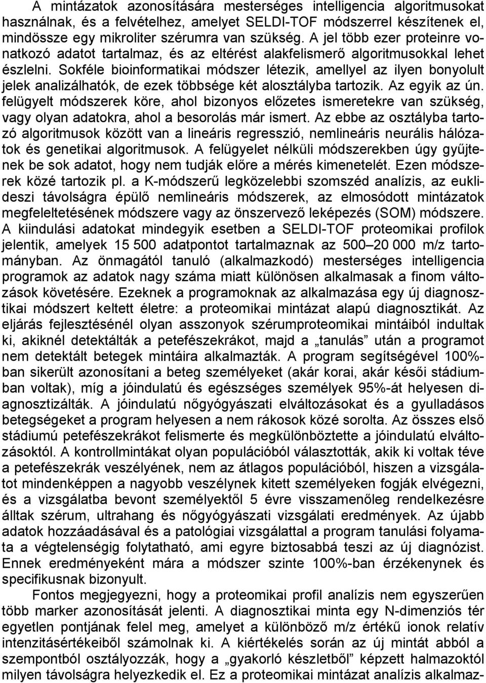 Sokféle bioinformatikai módszer létezik, amellyel az ilyen bonyolult jelek analizálhatók, de ezek többsége két alosztályba tartozik. Az egyik az ún.