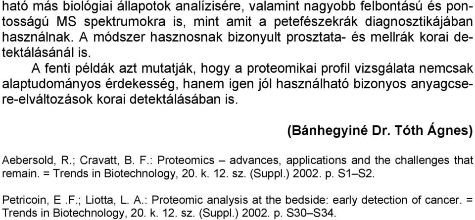 A fenti példák azt mutatják, hogy a proteomikai profil vizsgálata nemcsak alaptudományos érdekesség, hanem igen jól használható bizonyos anyagcsere-elváltozások korai detektálásában is.
