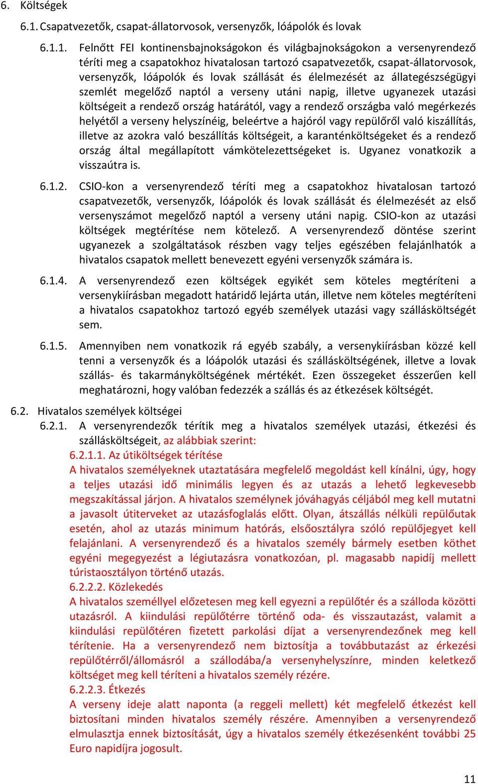 1. Felnőtt FEI kontinensbajnokságokon és világbajnokságokon a versenyrendező téríti meg a csapatokhoz hivatalosan tartozó csapatvezetők, csapat állatorvosok, versenyzők, lóápolók és lovak szállását