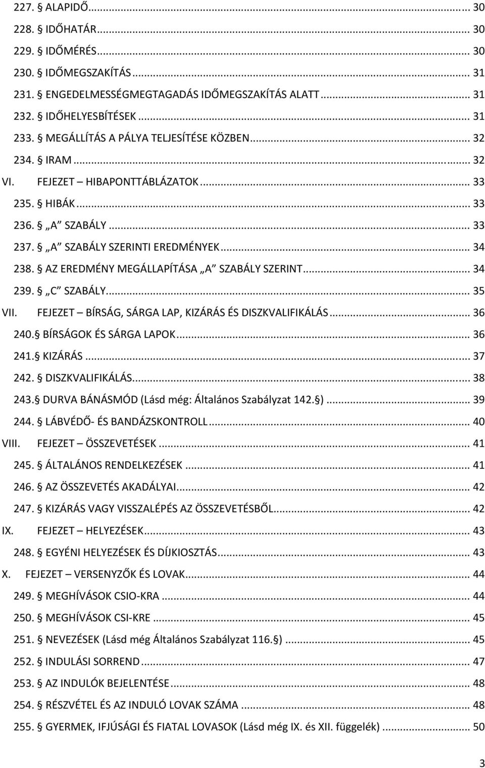 AZ EREDMÉNY MEGÁLLAPÍTÁSA A SZABÁLY SZERINT... 34 239. C SZABÁLY... 35 VII. FEJEZET BÍRSÁG, SÁRGA LAP, KIZÁRÁS ÉS DISZKVALIFIKÁLÁS... 36 240. BÍRSÁGOK ÉS SÁRGA LAPOK... 36 241. KIZÁRÁS... 37 242.