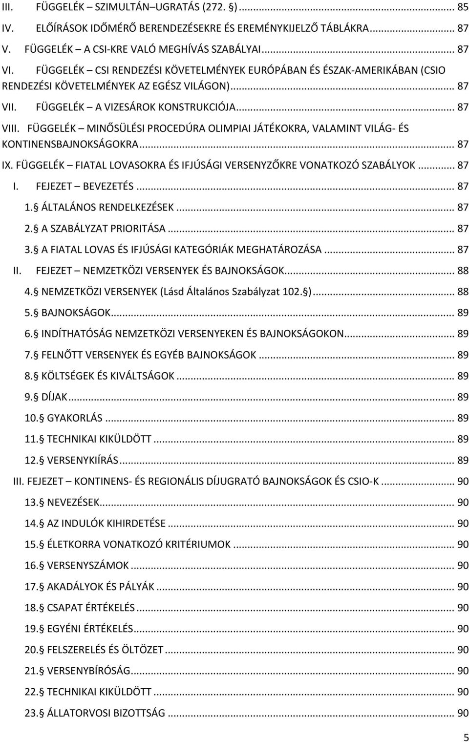 FÜGGELÉK MINŐSÜLÉSI PROCEDÚRA OLIMPIAI JÁTÉKOKRA, VALAMINT VILÁG ÉS KONTINENSBAJNOKSÁGOKRA... 87 IX. FÜGGELÉK FIATAL LOVASOKRA ÉS IFJÚSÁGI VERSENYZŐKRE VONATKOZÓ SZABÁLYOK... 87 I. FEJEZET BEVEZETÉS.