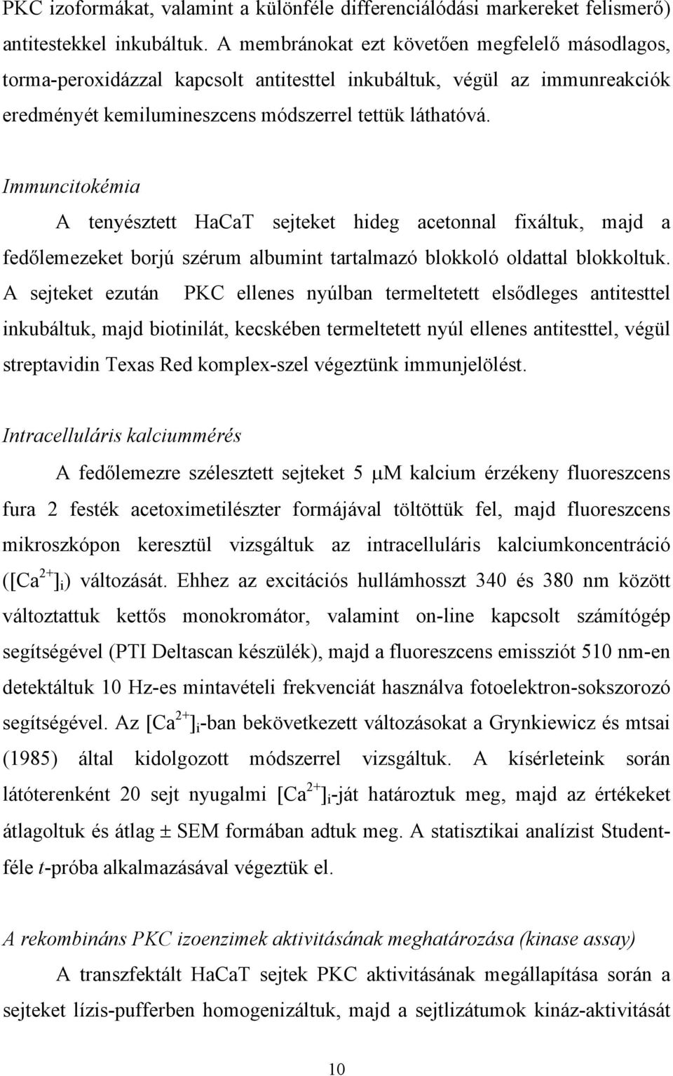 Immuncitokémia A tenyésztett HaCaT sejteket hideg acetonnal fixáltuk, majd a fed lemezeket borjú szérum albumint tartalmazó blokkoló oldattal blokkoltuk.