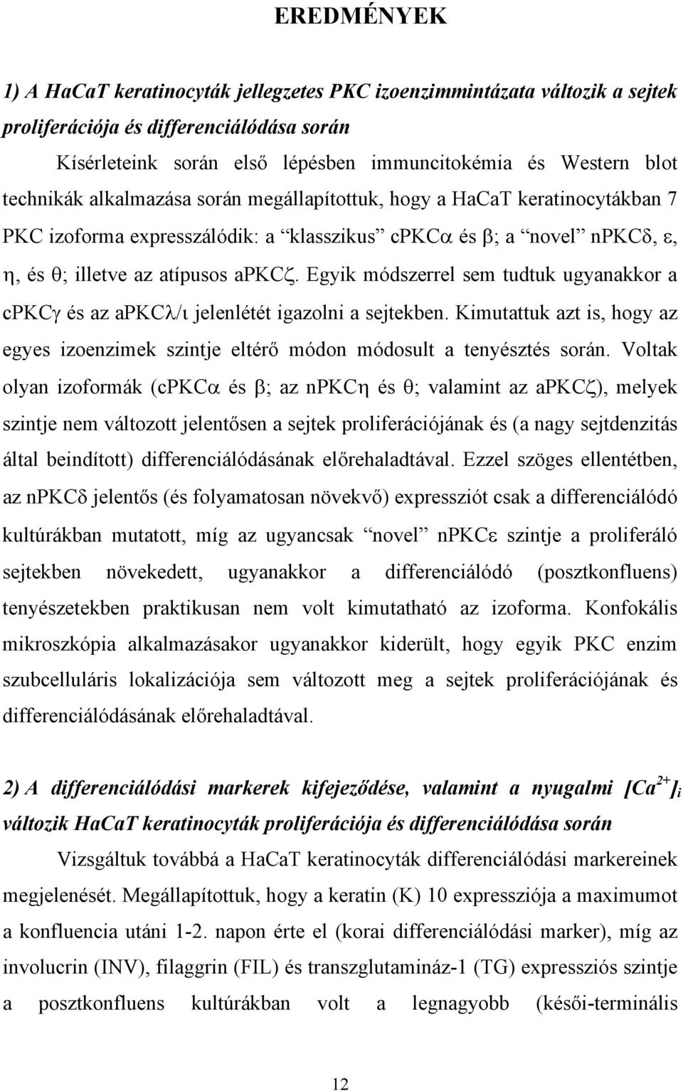 Egyik módszerrel sem tudtuk ugyanakkor a cpkc és az apkc / jelenlétét igazolni a sejtekben. Kimutattuk azt is, hogy az egyes izoenzimek szintje eltér módon módosult a tenyésztés során.