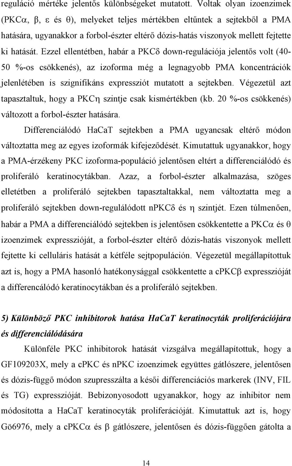 Ezzel ellentétben, habár a PKC down-regulációja jelent s volt (40-50 %-os csökkenés), az izoforma még a legnagyobb PMA koncentrációk jelenlétében is szignifikáns expressziót mutatott a sejtekben.