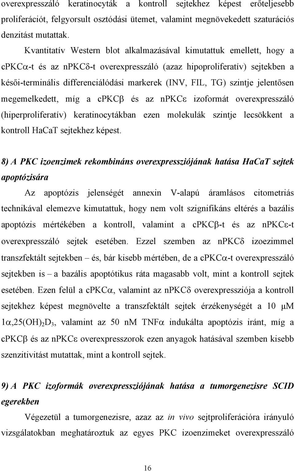 TG) szintje jelent sen megemelkedett, míg a cpkc és az npkc izoformát overexpresszáló (hiperproliferatív) keratinocytákban ezen molekulák szintje lecsökkent a kontroll HaCaT sejtekhez képest.